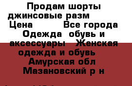 Продам шорты джинсовые разм. 44-46 › Цена ­ 700 - Все города Одежда, обувь и аксессуары » Женская одежда и обувь   . Амурская обл.,Мазановский р-н